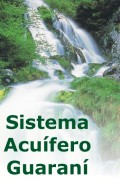 Sistema Acuífero Guaraní - Agua de todos, vida para todos